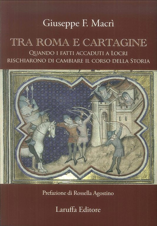 Tra Roma e Cartagine. Quando i Fatti Accaduti a Locri Rischiarono di Cambiare il Corso della Storia, Reggio Calabria, Laruffa Editore, 2019