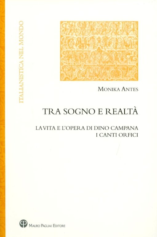 Tra sogno e realtà. La vita e l'opera di Dino Campana. I canti orfici, Firenze, Mauro Pagliai Editore, 2010
