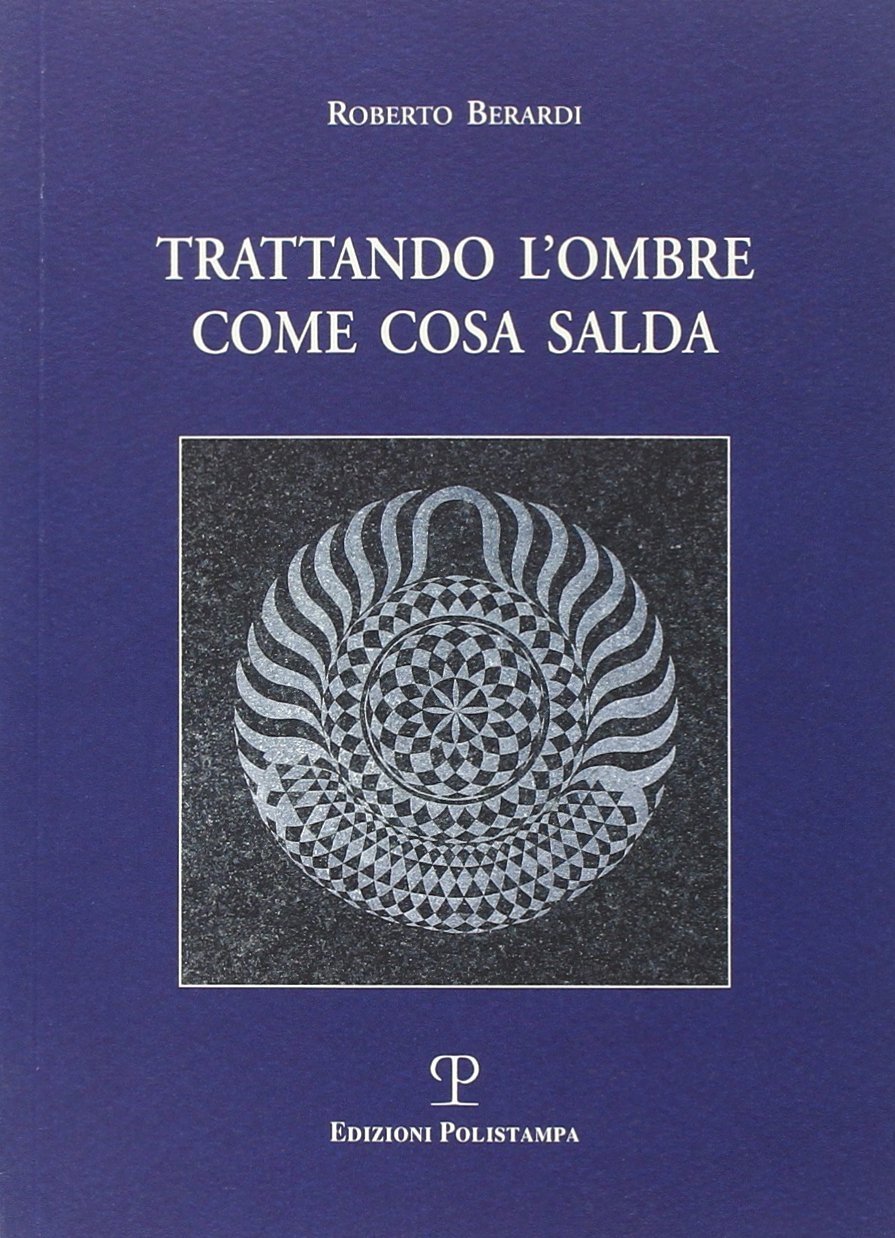 Trattando l'ombre come cosa salda, Firenze, Polistampa, 2001