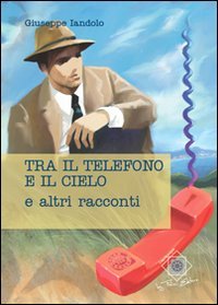 Tre il telefono e il cielo, Pisa, Felici Editore, 2012