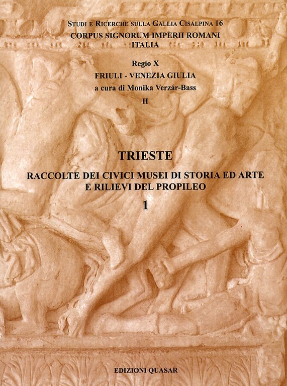 Trieste. Raccolte dei Civici Musei di Storia e Arte e Rilievi del Propileo. Vol. 1, Roma, Quasar, 2004