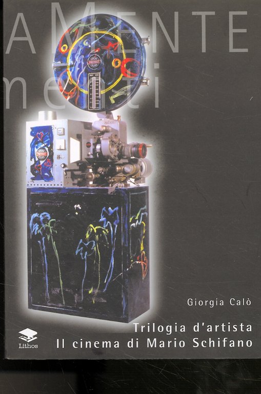 Trilogia d'artista. Il cinema di Mario Schifano, Roma, Lithos Editrice, 2004
