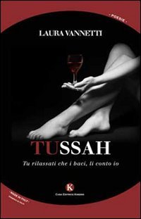 Tussah. Tu rilassati che i baci, li conto io, Patti, Kimerik Casa Editrice, 2014