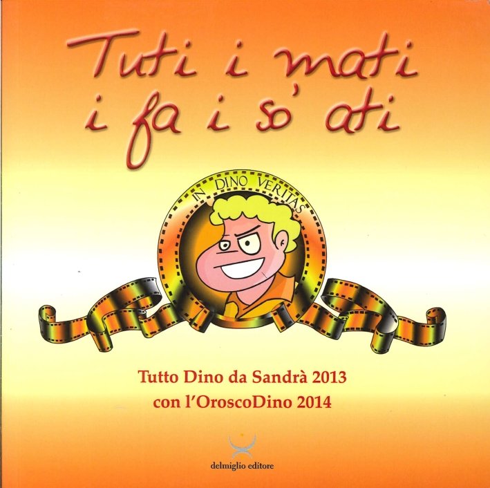 Tuti i Mati i Fa i So' Ati. Tutto Dino …