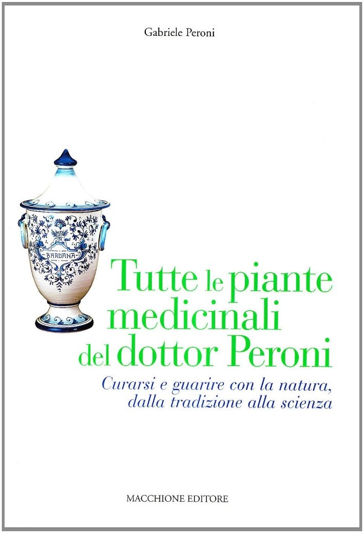 Tutte le piante medicinali del dottor Peroni. Curarsi e guarire …