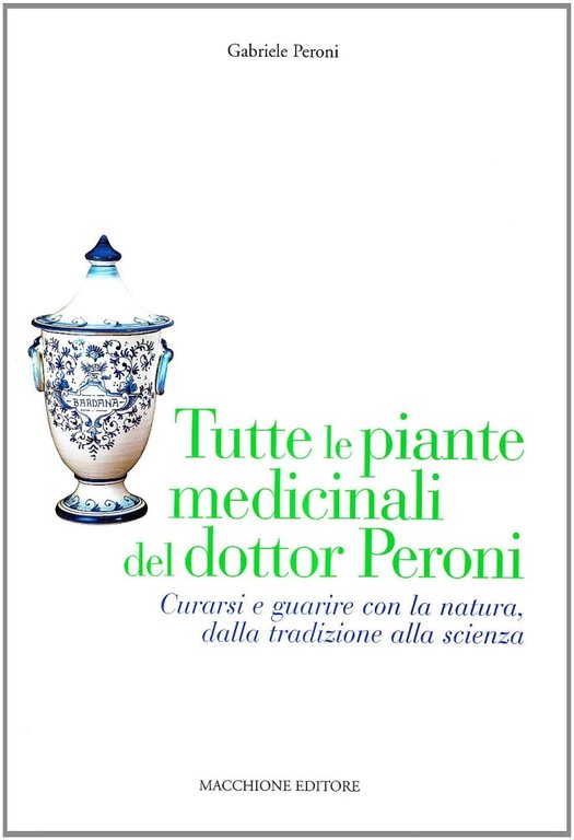 Tutte le piante medicinali del dottor Peroni. Curarsi e guarire con la natura, dalla tradizione alla scienza, Varese, Macchione Editore, 2006