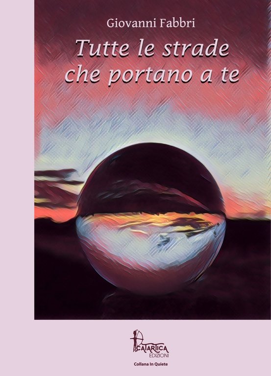 Tutte le strade che portano a te, Sassari, Catartica Edizioni, 2019