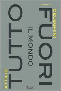Tutto il mondo fuori, Rossano, Ferrari Editore, 2011