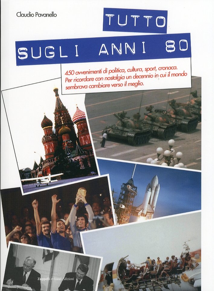 Tutto sugli Anni 80. 450 Avvenimenti di Politica, Cultura, Sport, …
