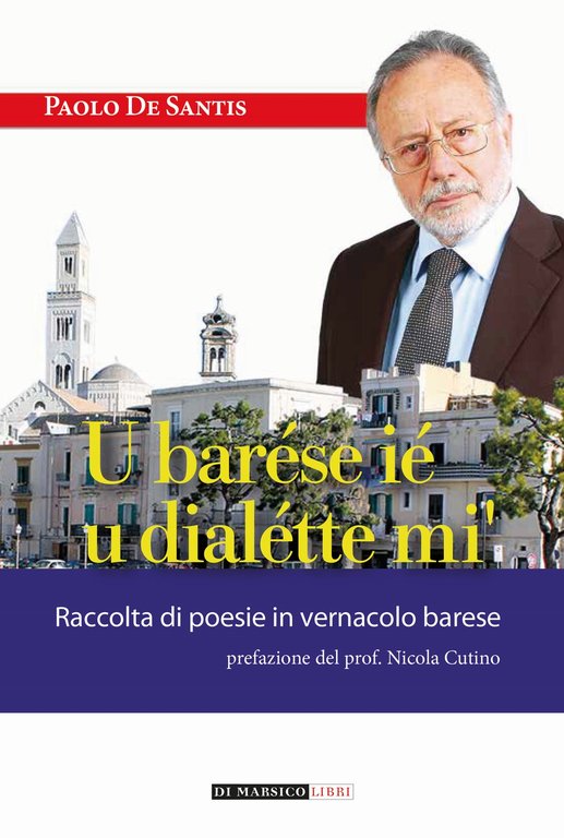 U barése ié u dialétte mi'. Raccolta di poesie in vernacolo barese, Modugno, Di Marsico Libri, 2023