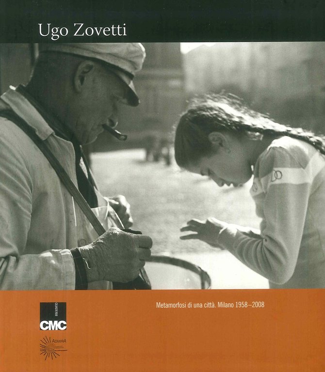 Ugo Zovetti. Metamorfosi di una città. Milano 1958-2008., Milano, AdmirA Edizioni, 2008