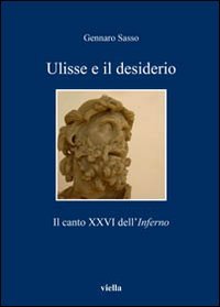 Ulisse e il desiderio. Il canto XXVI dell'Inferno, Roma, Libreria Editrice Viella, 2011