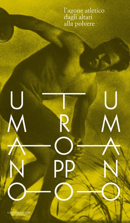 Umano troppo umano. L'agone atletico dagli altari alla polvere, Roma, Gangemi Editore, 2022