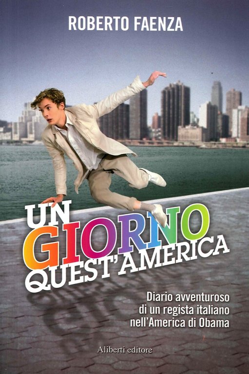 Un Giorno Quest'America. Diario Avventuroso di un Regista Italiano nell'America di Obama, Reggio Emilia, Aliberti Edizioni, 2012