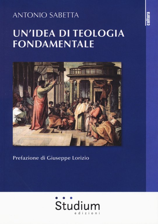 Un'idea di teologia fondamentale, Roma, Edizioni Studium, 2017