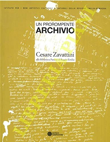 Un Prorompente Archivio. Cesare Zavattini Alla Biblioteca Panizzi Di Reggio Emilia, Bologna, Editrice Compositori, 2013