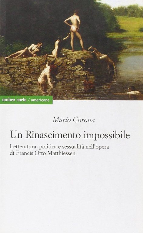 Un rinascimento impossibile. Letteratura, politica e sessualità nell'opera di Francis Otto Matthiessen, Verona, Ombre Corte Editore, 2007
