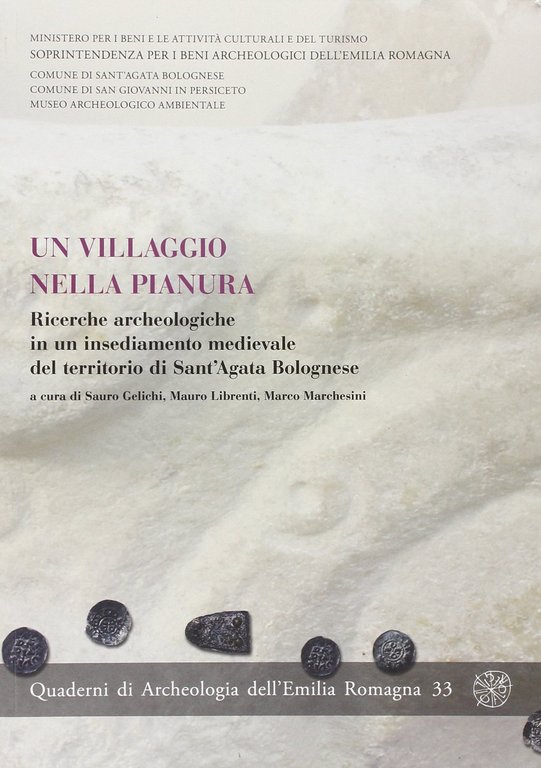 Un Villaggio nella Pianura. Ricerche Archeologiche in un Insediamento Medievale del Territorio di Sant'Agata Bolognese, Sesto Fiorentino, Edizioni All'Insegna del Giglio in Firenze, 2014