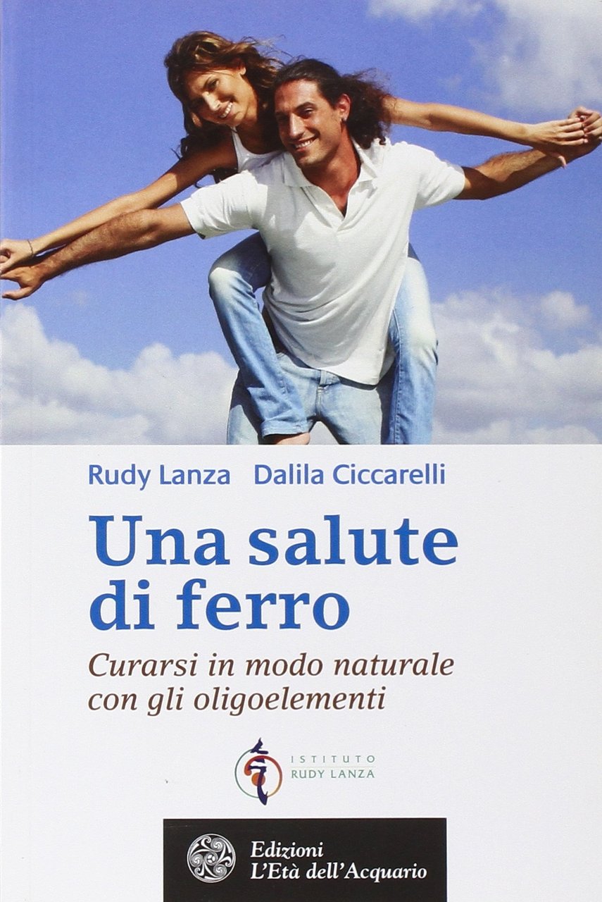 Una Salute di Ferro. Curarsi in Modo Naturale con gli …
