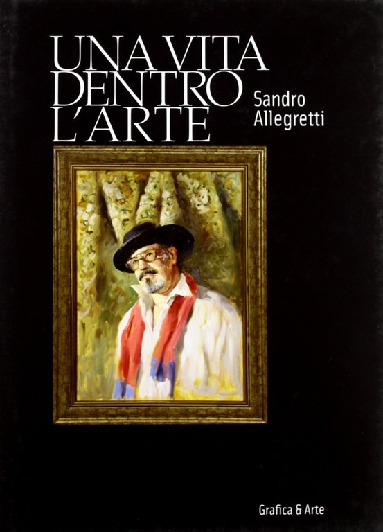 Una vita dentro l'arte, Bergamo, Grafica & Arte, 2011