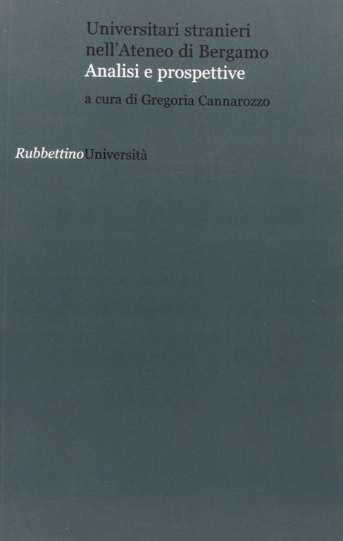 Universitari stranieri nell'Ateneo di Bergamo. Analisi e prospettive, Soveria Mannelli, Rubbettino Editore, 2011