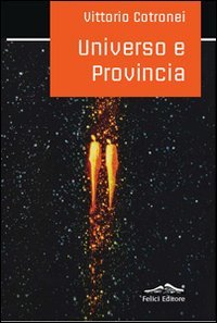Universo e provincia, Pisa, Felici Editore, 2011