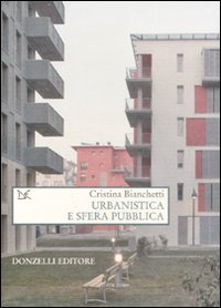 Urbanistica e sfera pubblica, Roma, Donzelli Editore, 2008