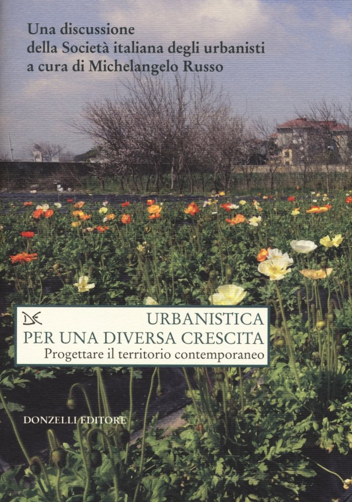 Urbanistica per una diversa crescita. Progettare il territorio contemporaneo, Roma, …