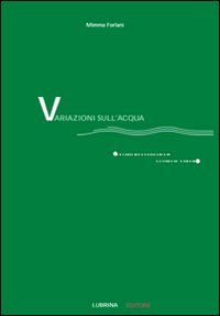 Variazioni sull'acqua (quattro conversazioni poetico-musicali). Con CD Audio, Bergamo, Lubrina Editore, 2010