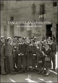 Vasco Melani (1910-1976) un intellettuale del fare. Ediz. illustrata