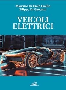 Veicoli Elettrici. Dai fondamenti alla progettazione e analisi di mercato