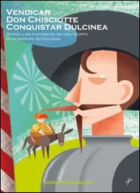 Vendicar don Chisciotte conquistar Dulcinea. Storielline fantasiose ma non troppo di un signore anteguerra, Macerata, Simple, 2014