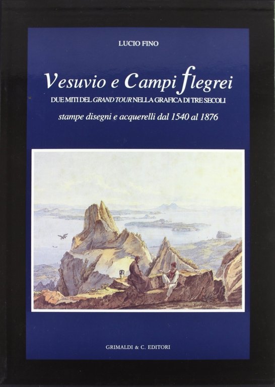 Vesuvio e Campi Flegrei. Due miti del Grand tour nella grafica di tre secoli (stampe, disegni e acquerelli dal 1540 al 1876), Napoli, Grimaldi & C.editori, 1993