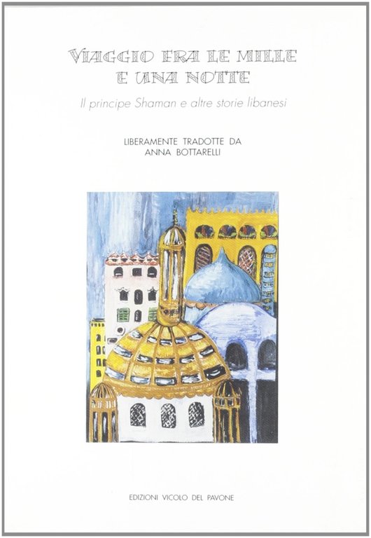 Viaggio fra Le mille e una notte. Il principe Shaman e altre storie libanesi, Piacenza, Vicolo del Pavone, 2005
