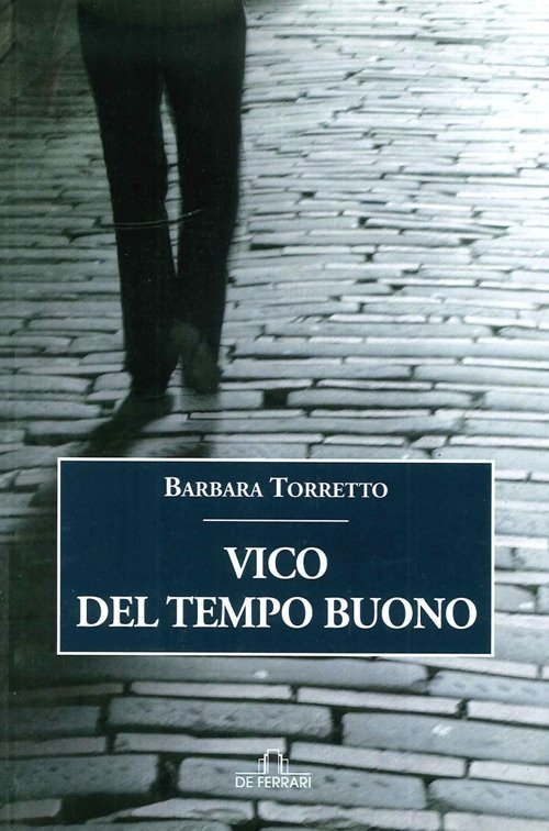 Vico del tempo buono, Genova, De Ferrari Editore, 2013