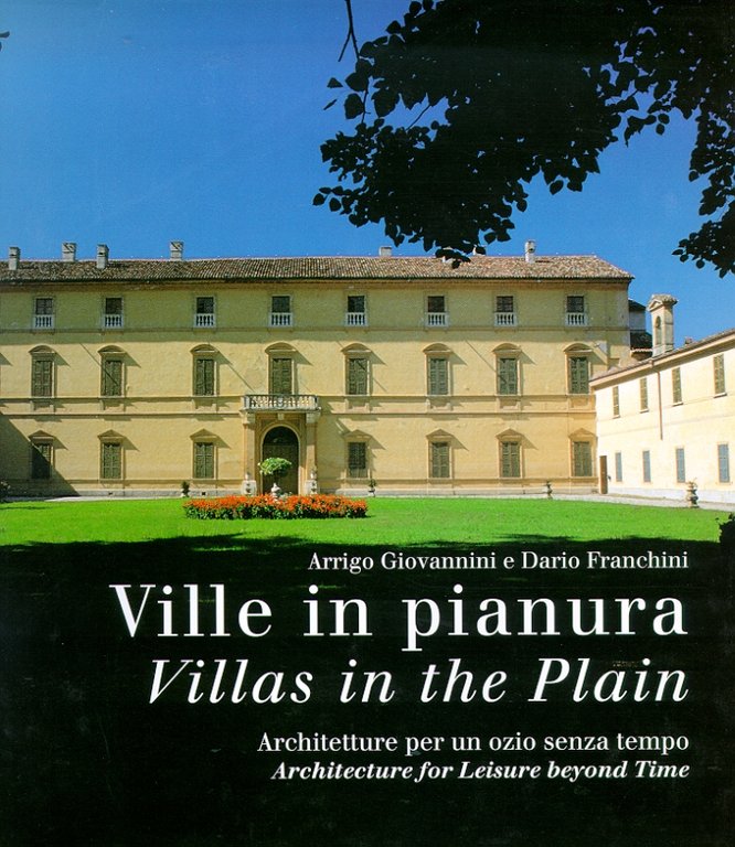 Ville in pianura. Architetture per un ozio senza tempo. Villas in the Plain. Architecture for Leisure beyond Time, Caselle di Sommacampagna, Cierre Edizioni, 2001