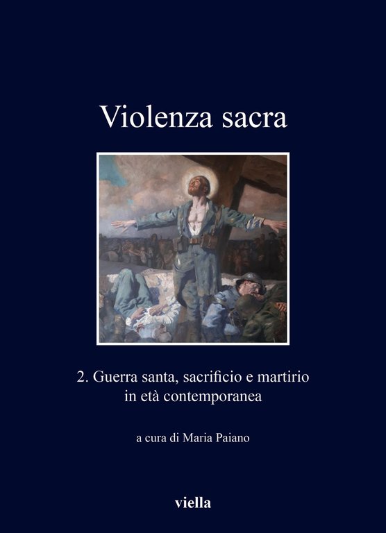 Violenza sacra. Vol. 2: Guerra santa, sacrificio e martirio, Roma, Libreria Editrice Viella, 2022