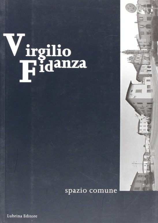 Virgilio Fidanza. Spazio comune, Bergamo, Lubrina Editore, 2006