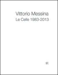 Vittorio Messina. Le Celle 1983-2013. Ediz. Multilingue | Immagine principale