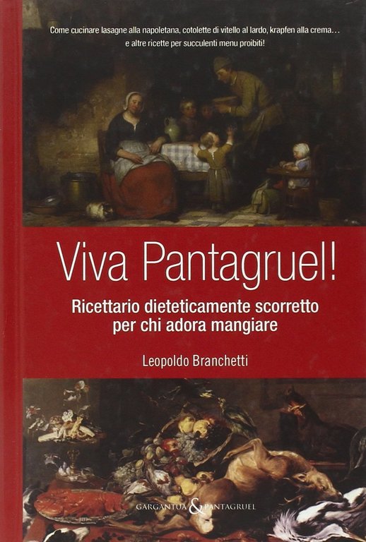 Viva Pantagruel! Ricettario dieteticamente scorretto per chi adora mangiare, Reggio Emilia, Aliberti Edizioni, 2011