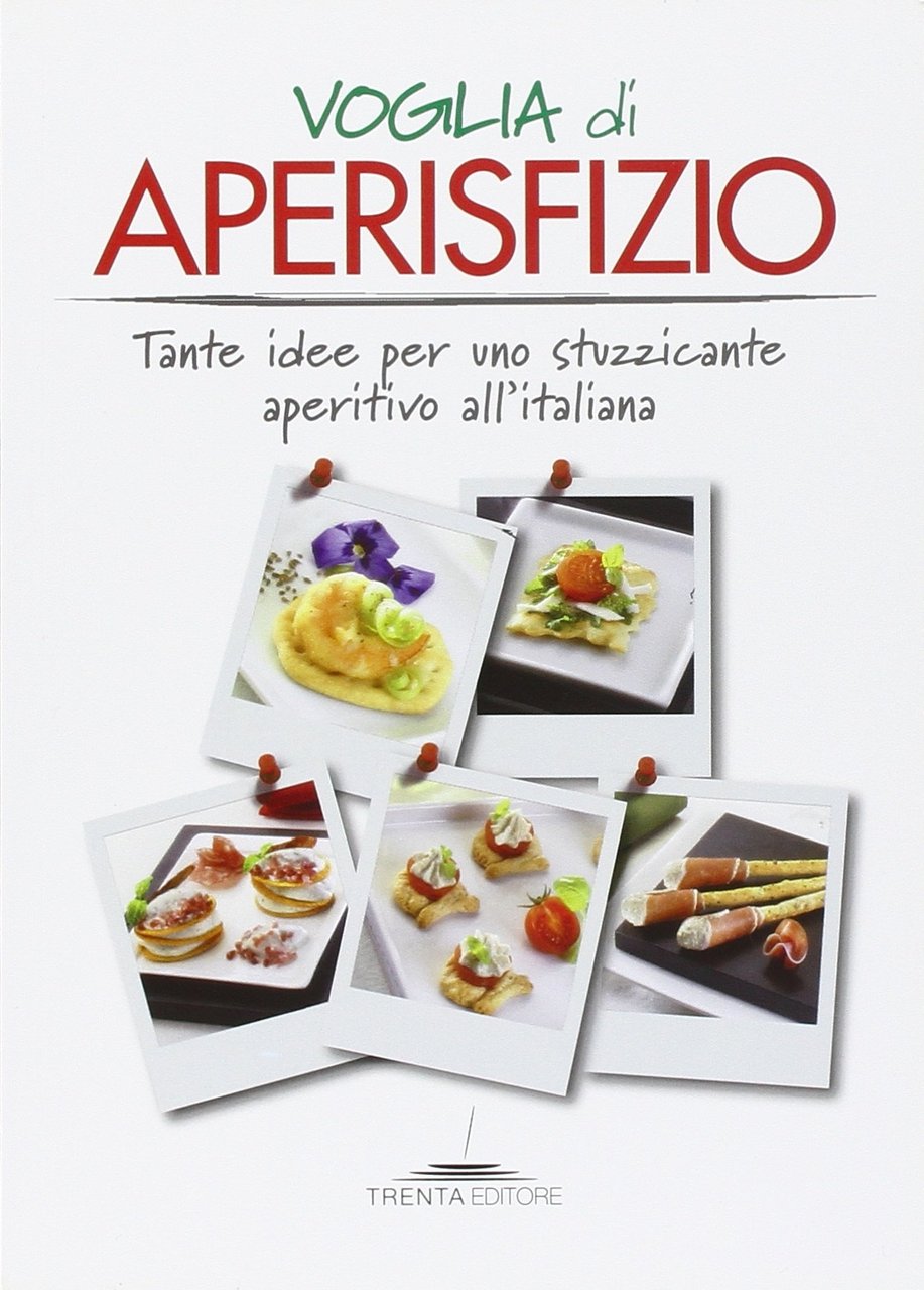 Voglia di aperisfizio. Tante idee per uno stuzzicante aperitivo all'italiana