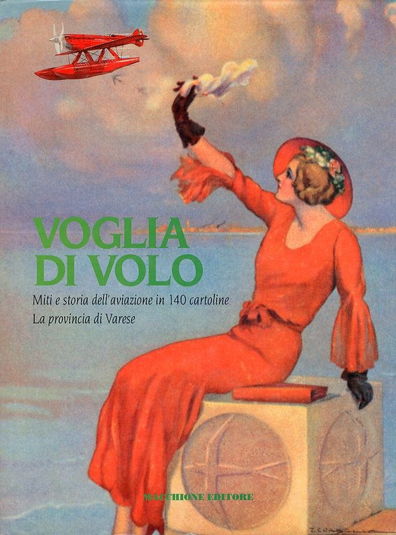 Voglia di volo. Miti e storia dell'aviazione in 140 cartoline. La provincia di Varese, Varese, Macchione Editore, 1996