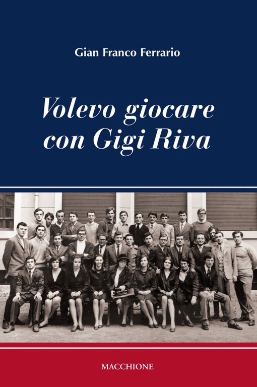 Volevo giocare con Gigi Riva, Varese, Macchione Editore, 2017