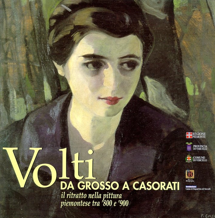 Volti. Da Grosso a Casorati. Il ritratto nella pittura piemontese tra '800 e '900, Torino, Elede Editrice, 2001
