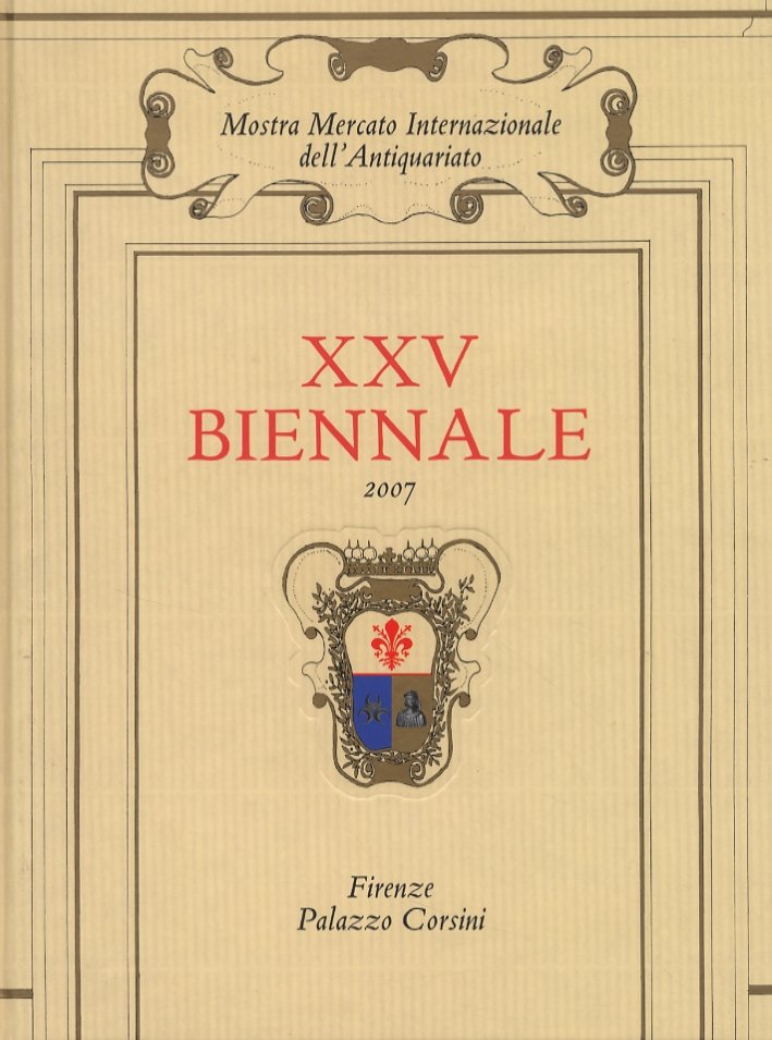 XXV Biennale 2007. Mostra Mercato Internazionale dell'Antiquariato. Firenze, Torino, Umberto …