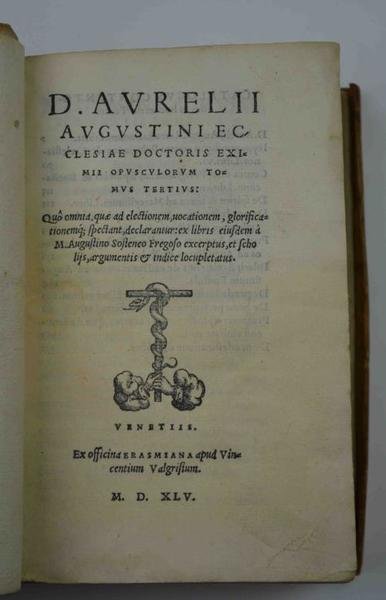 Opusculorum tomus tertius quo omnia, quae ad fidem et opera spectant, declarantur: ex libris eiusdem a m. Augustino Fregoso Sosteneo excerptus, et scholiis, argumentis et indice locupletatus.