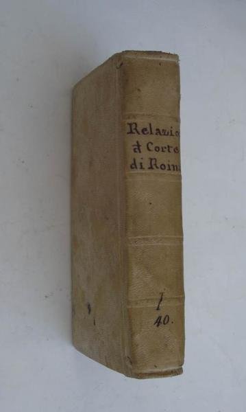 Relazione della Corte di Roma. Cioè Ordini, Riti, Congregazioni, Funzioni, …
