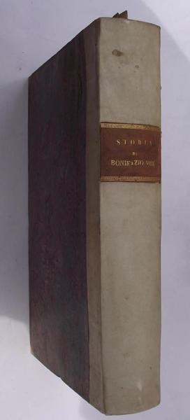 Storia di Bonifazio VIII e de' suoi tempi divisa in …