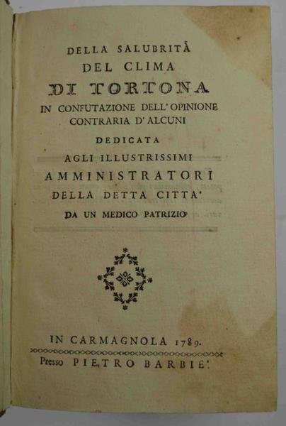 Della salubrità del clima di Tortona in confutazione dell’opinione contraria d’alcuni dedicata agli illustrissimi amministratori della detta città da un medico patrizio.