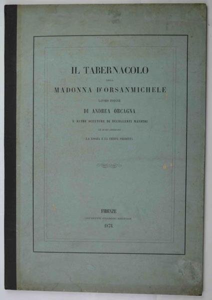 Il Tabernacolo della Madonna d'Orsanmichele lavoro insigne di Andrea Orcagna …